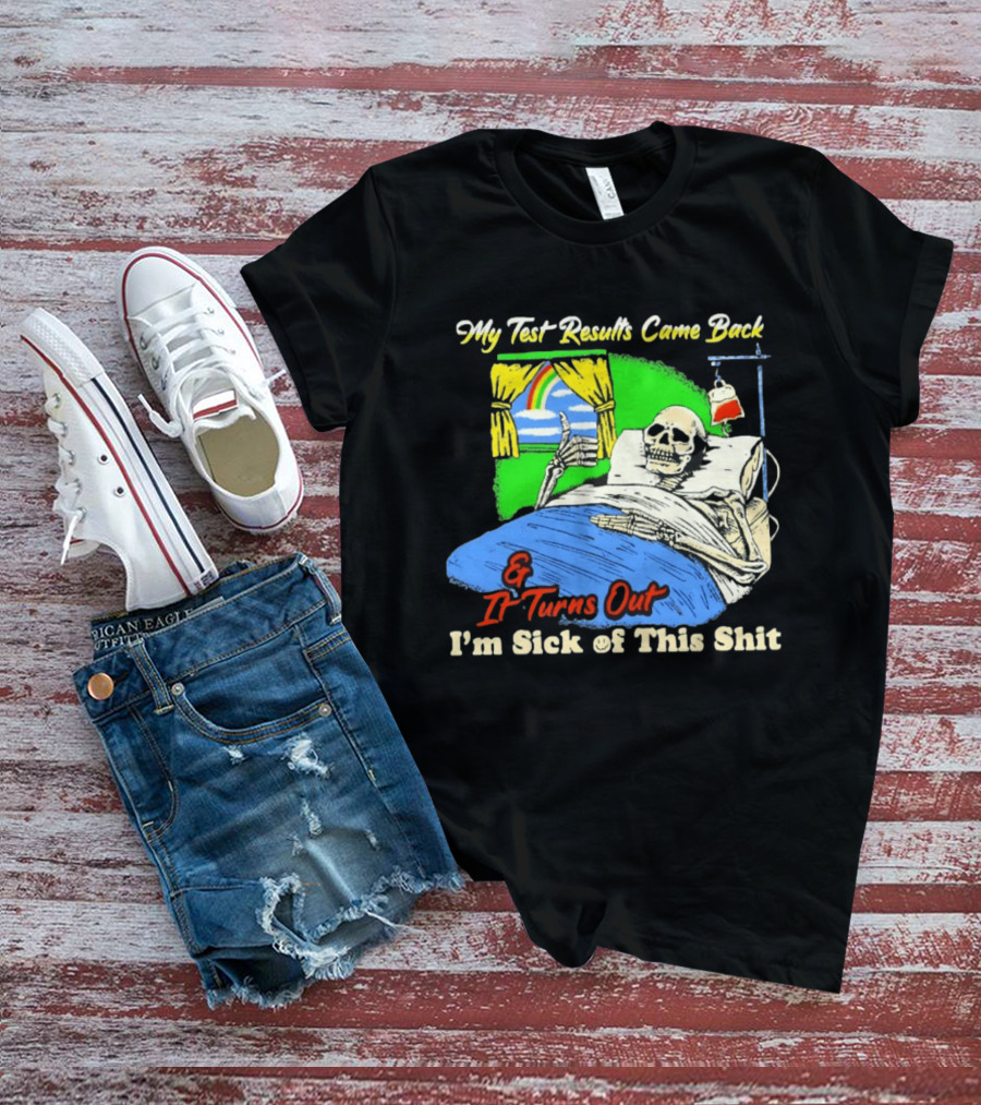 My Test Results Came Back And It Turns Out I'm Sick Of This Shit Skeleton Rainbow Hospital Bed T-Shirt