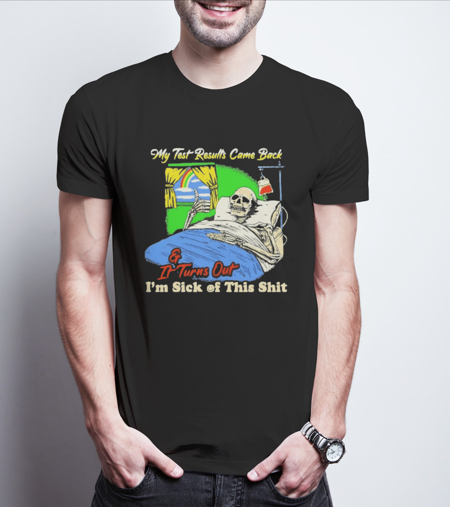 My Test Results Came Back And It Turns Out I'm Sick Of This Shit Skeleton Rainbow Hospital Bed T-Shirt
