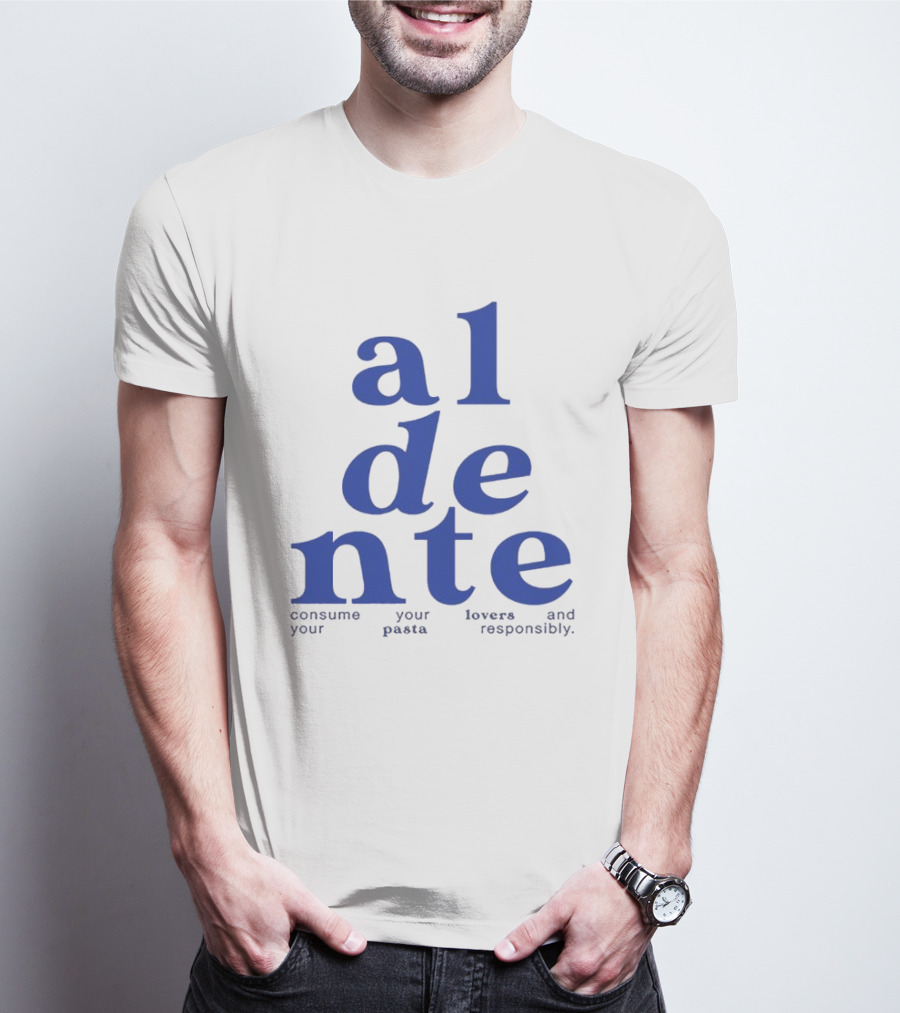 Al Dente Consume Your Pasta And Lovers Responsibly T-Shirt