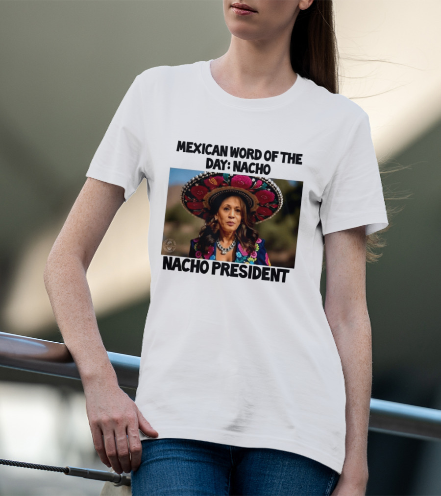 Mexican Word Of The Day Nacho Nacho President T-Shirt