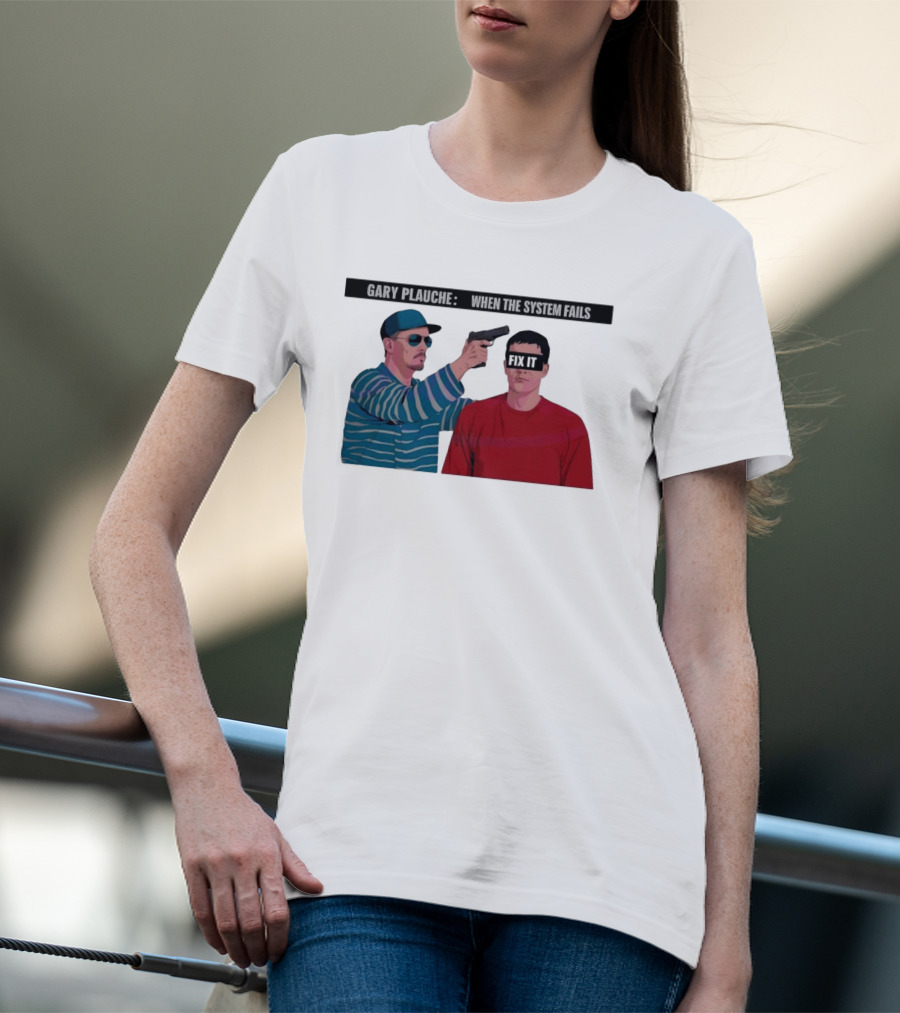 Gary Plauche When The System Fails Fix It T-Shirt