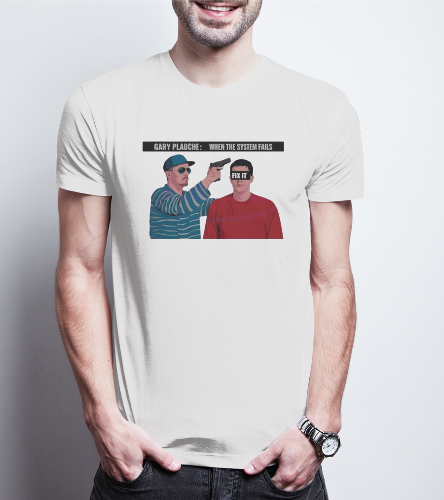 Gary Plauche When The System Fails Fix It T-Shirt