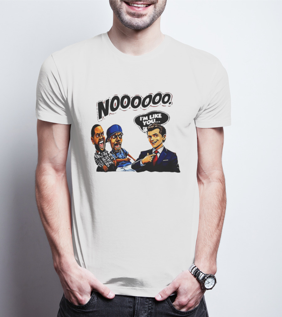 Gavin Newsom Meme NOOOO I'm Like You Political Reaction T-Shirt
