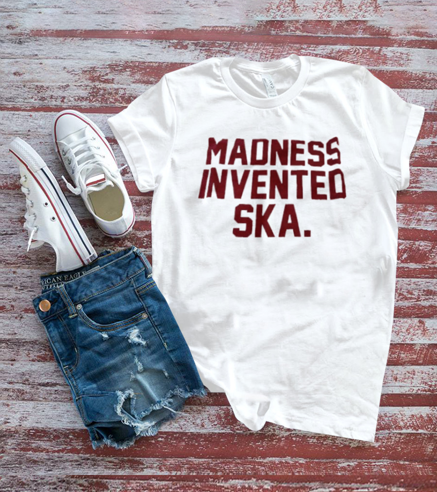 Madness Invented Ska Music Legend Phrase T-Shirt