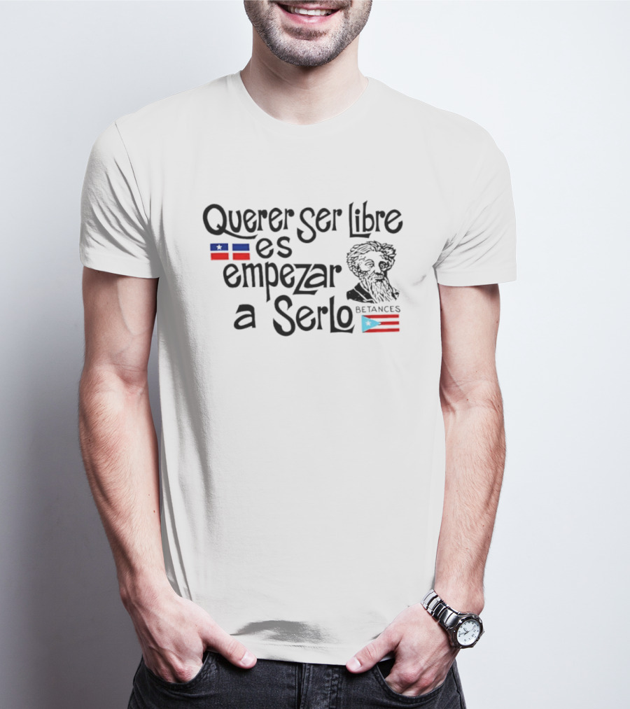 Querer Ser Libre Es Empezar A Serlo Betances Puerto Rico Flag T-Shirt