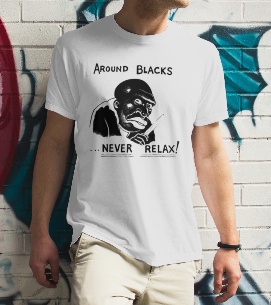Original Around Blacks Never Relax Black Man T-Shirt