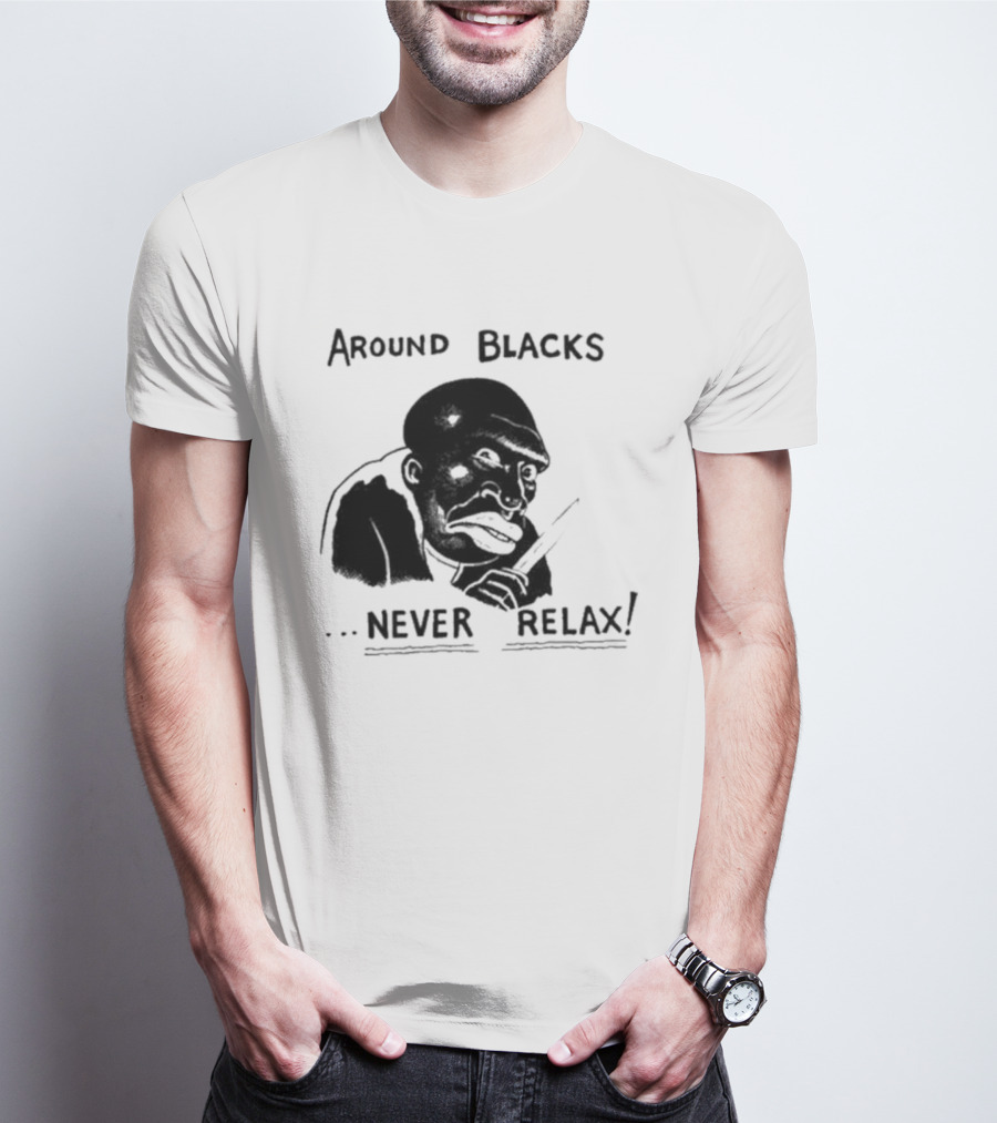 Original Around Blacks Never Relax Black Man T-Shirt
