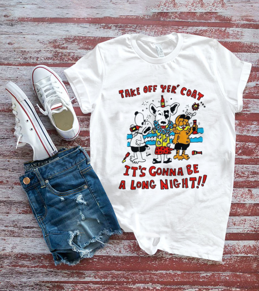 Take Off Yer Coat It's Gonna Be A Long Night Cartoon Characters Partying With Drinks T-Shirt