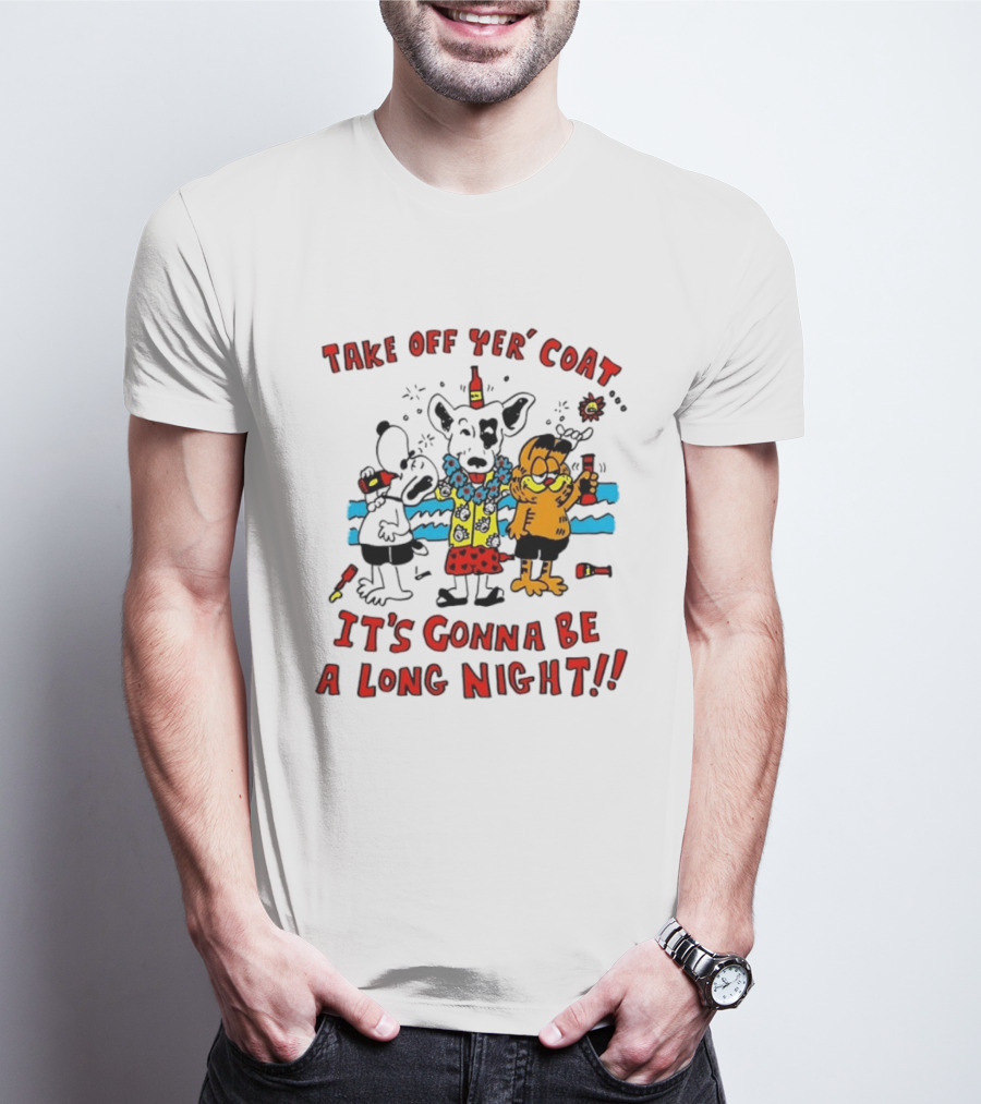 Take Off Yer Coat It's Gonna Be A Long Night Cartoon Characters Partying With Drinks T-Shirt
