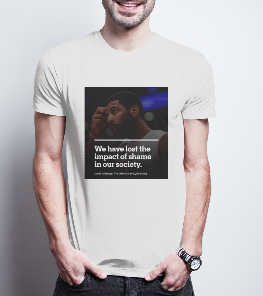 David Aldridge The Athletic On Kyrie Irving We Have Lost The Impact Of Shame In Our Society T-Shirt