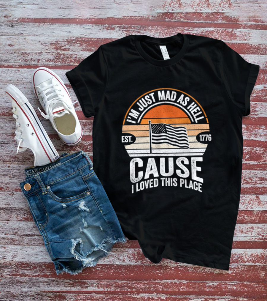 I'm Just Mad As Hell Cause I Loved This Place 1776 American Flag Vintage Sunset T-Shirt