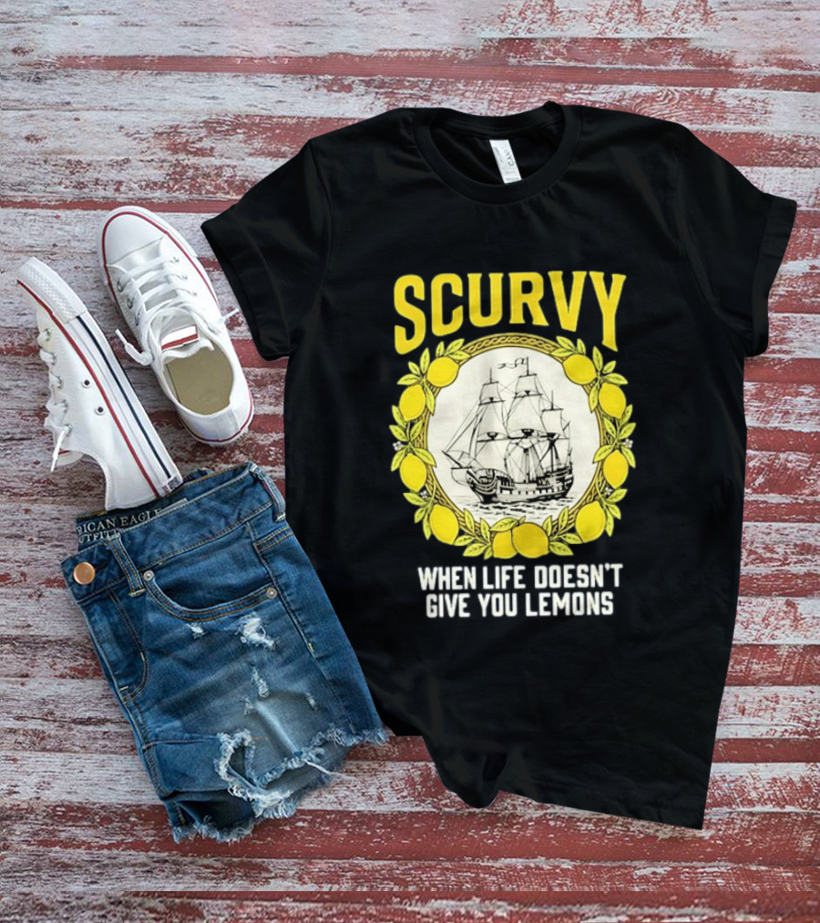 Scurvy When Life Doesn't Give You Lemons Sailing Ship Maritime Adventure T-Shirt