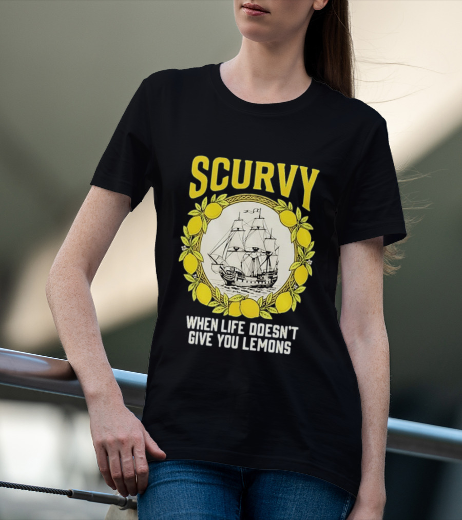 Scurvy When Life Doesn't Give You Lemons Sailing Ship Maritime Adventure T-Shirt