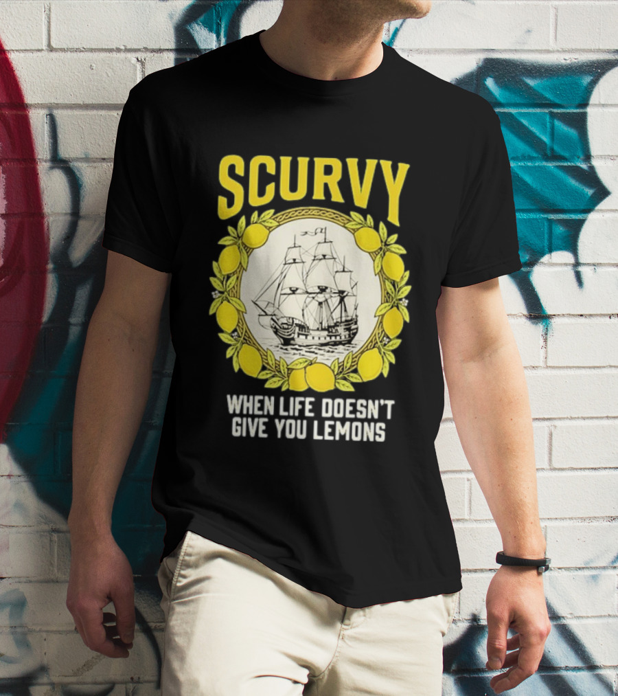 Scurvy When Life Doesn't Give You Lemons Sailing Ship Maritime Adventure T-Shirt
