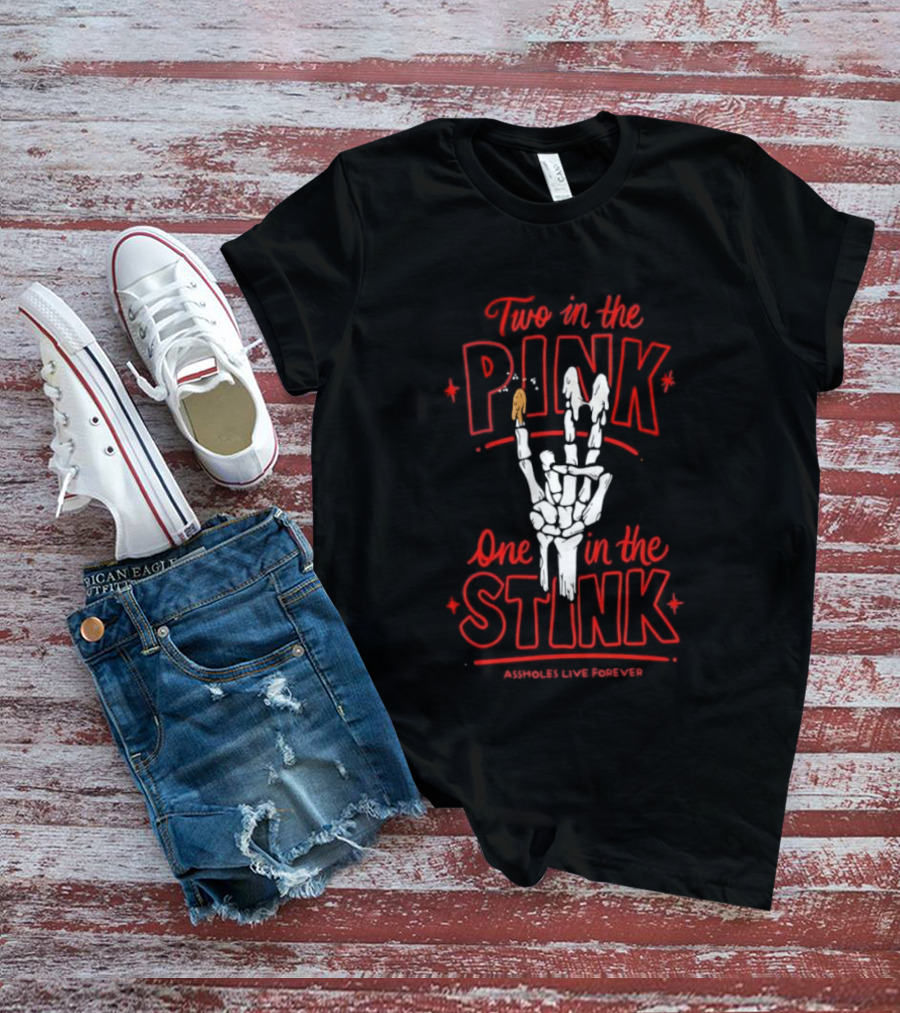 Two In The Pink One In The Stink Assholes Live Forever Skeleton Hand Gesture T-Shirt