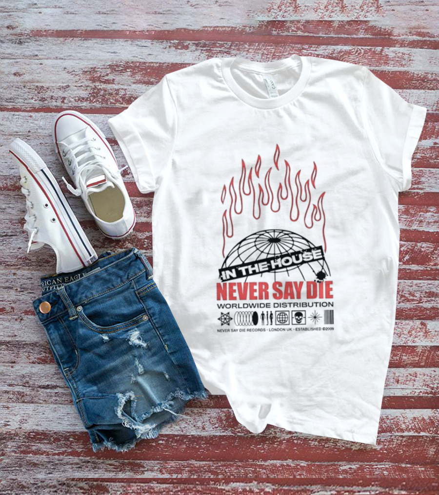 Never Say Die Records In The House Flame Design Worldwide Distribution T-Shirt