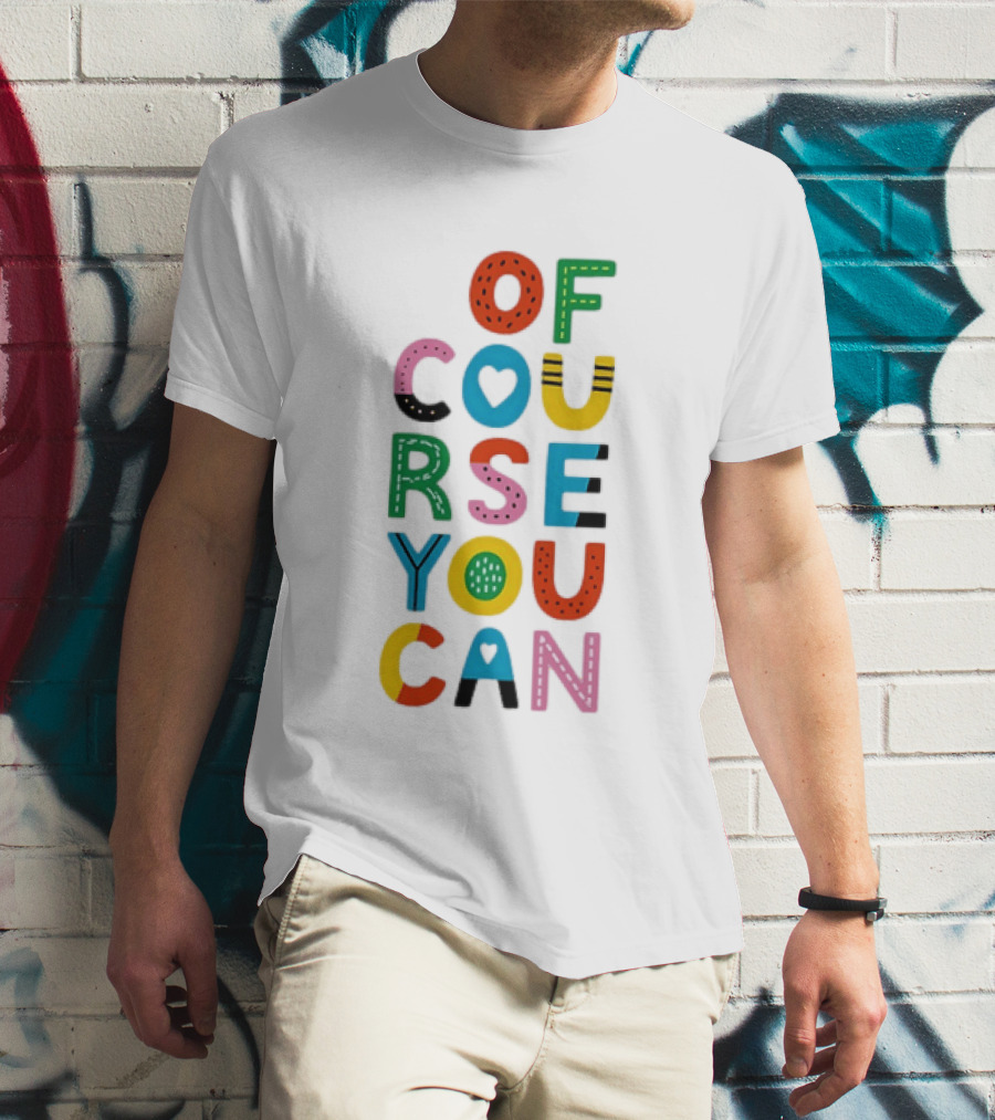 Of Course You Can Colorful Playful Motivational T-Shirt