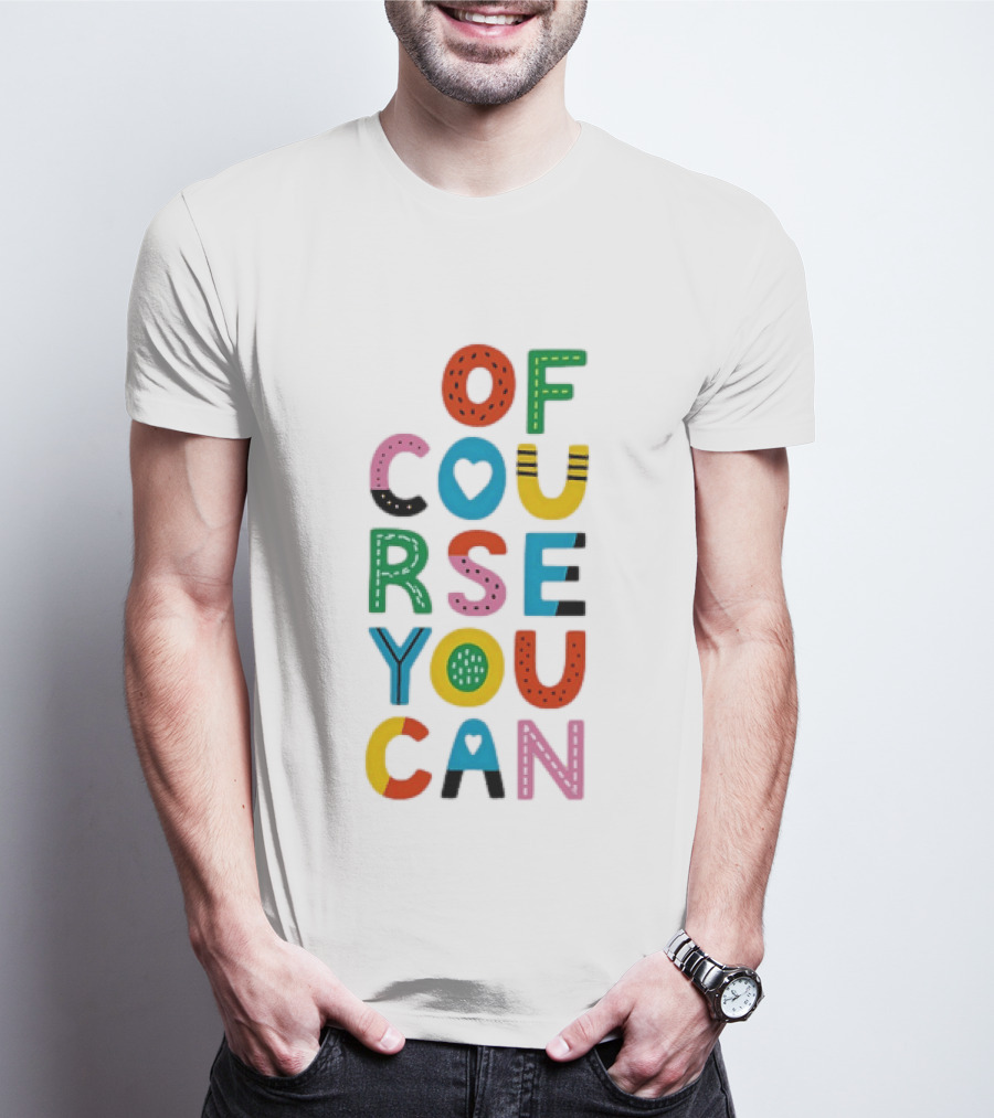 Of Course You Can Colorful Playful Motivational T-Shirt