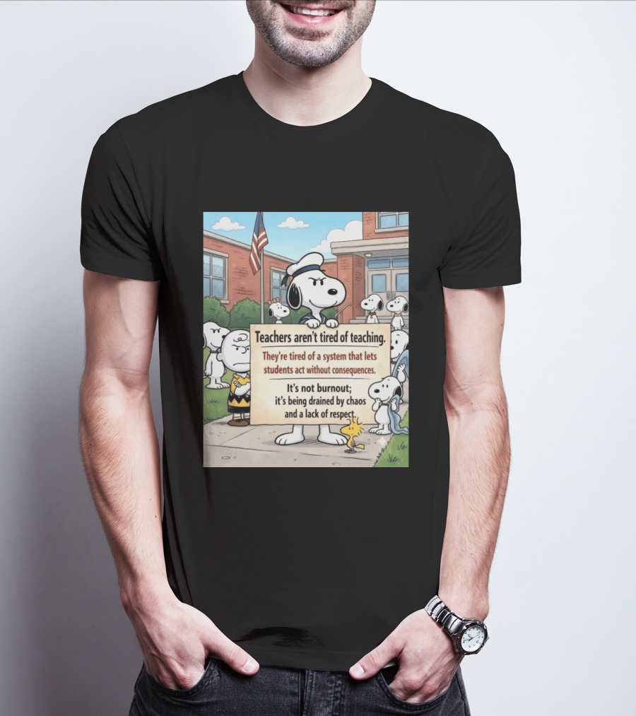 Snoopy Teachers Aren't Tired Of Teaching They're Tired Of A System That Lets Students Act Without Consequences Woodstock Chaos Lack Of Respect T-Shirt