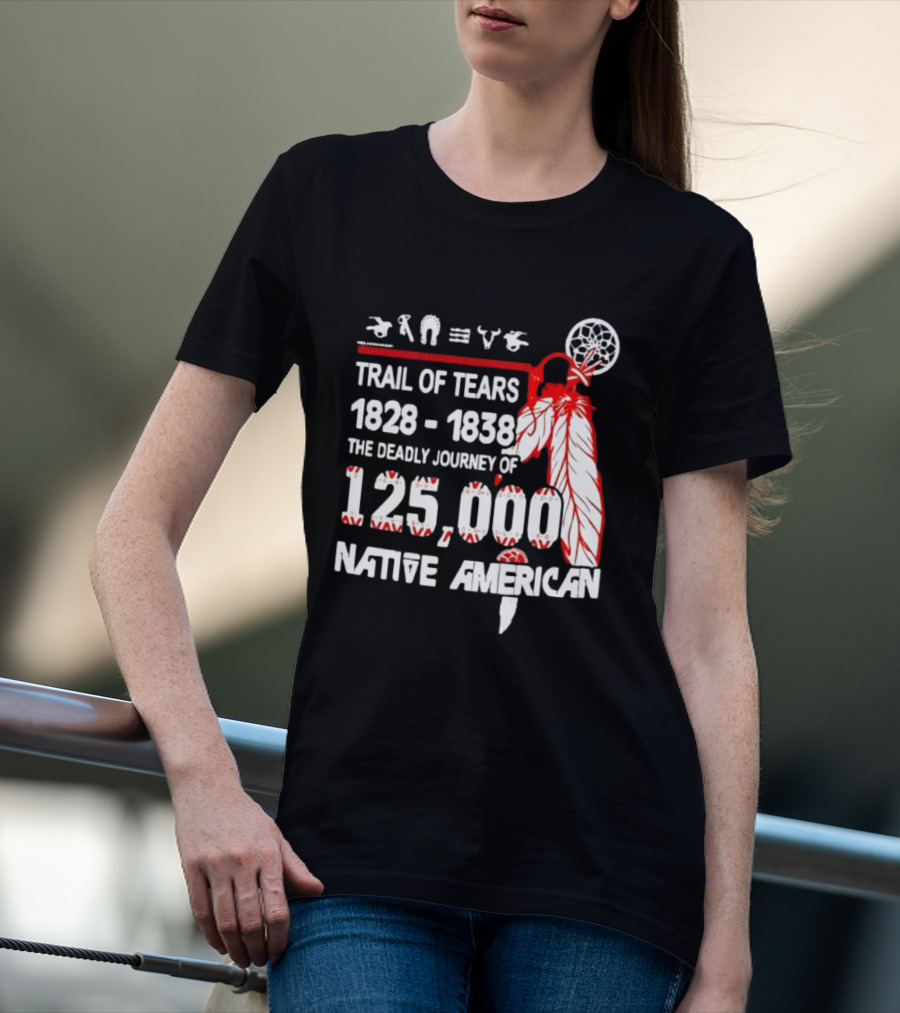 Trail Of Tears 1828 1838 Deadly Journey Of 125000 Native American T-Shirt