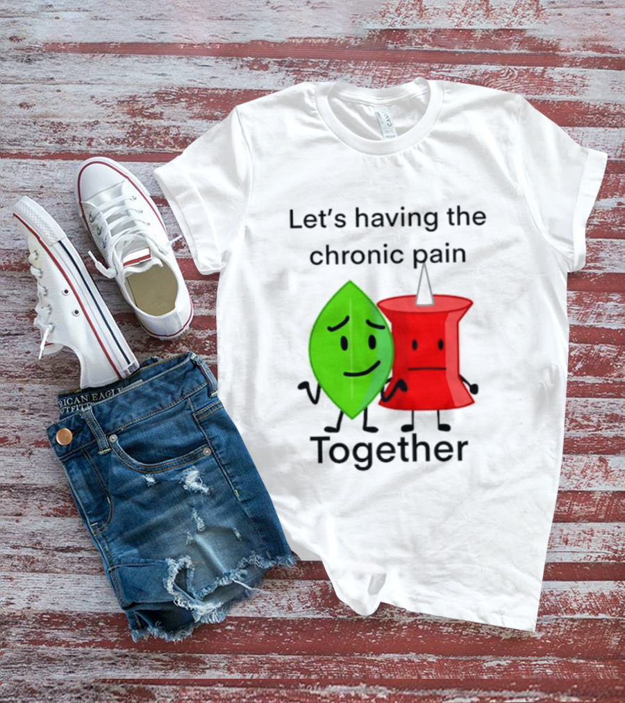 Let's Having The Chronic Pain Together Leaf And Red Pushpin Characters T-Shirt