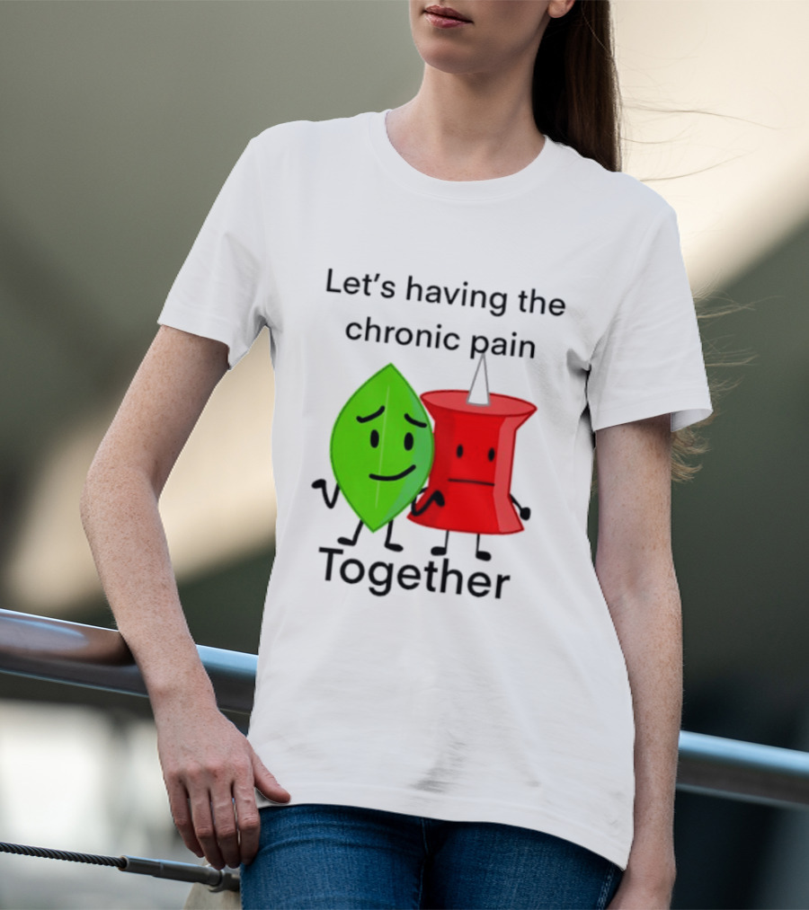Let's Having The Chronic Pain Together Leaf And Red Pushpin Characters T-Shirt