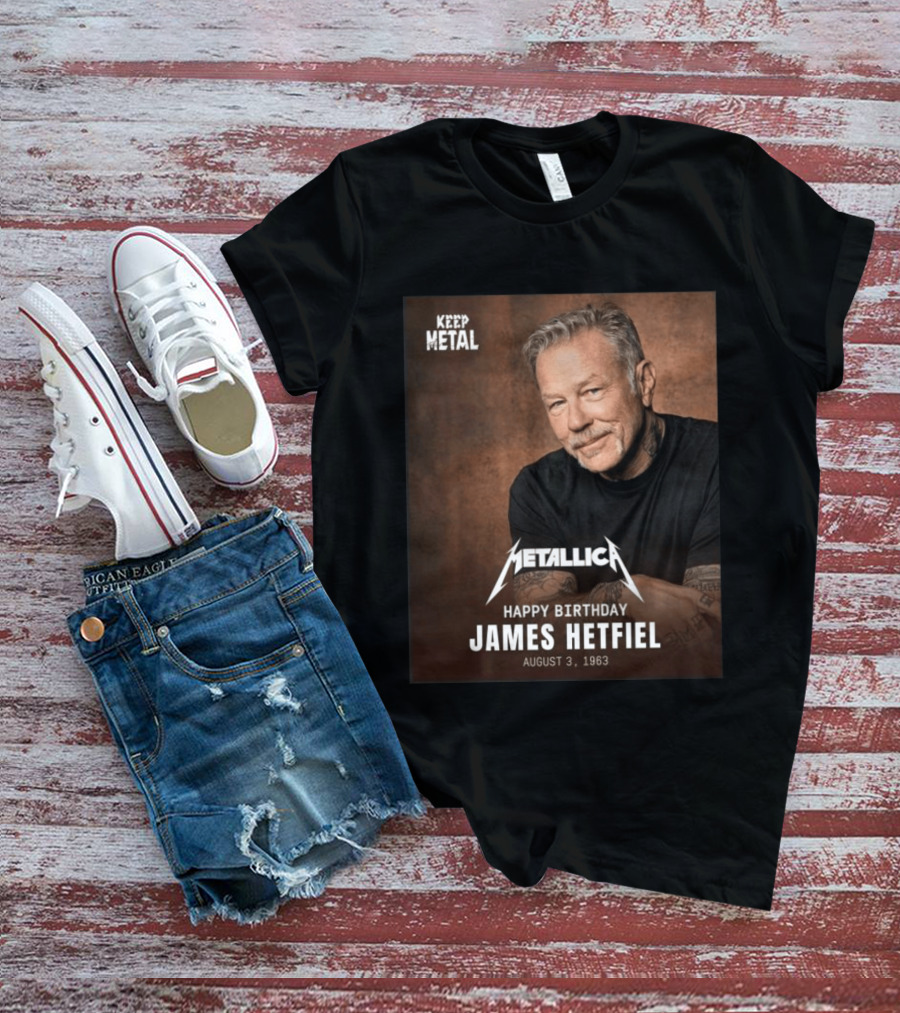 Keep Metal Metallica Happy Birthday James Hetfield August 3 1963 T-Shirt
