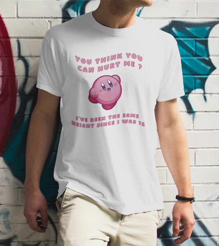 Kirby You Think You Can Hurt Me I've Been The Same Height Since I Was 12 T-Shirt