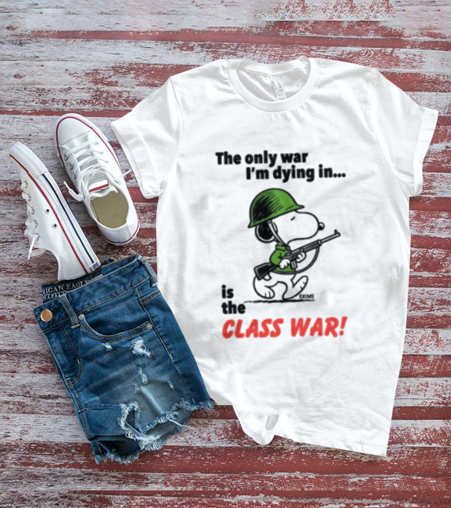 The Only War I'm Dying In Is The Class War Snoopy Soldiers On T-Shirt