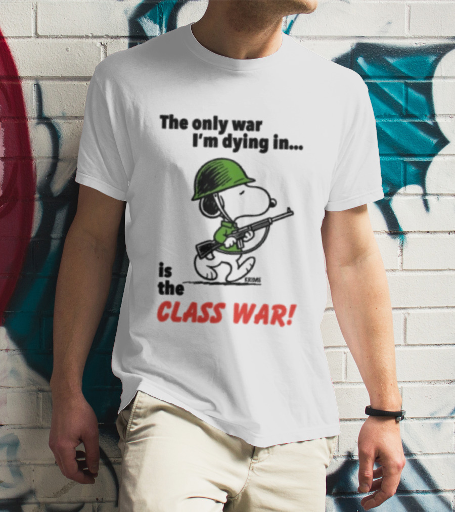 The Only War I'm Dying In Is The Class War Snoopy Soldiers On T-Shirt