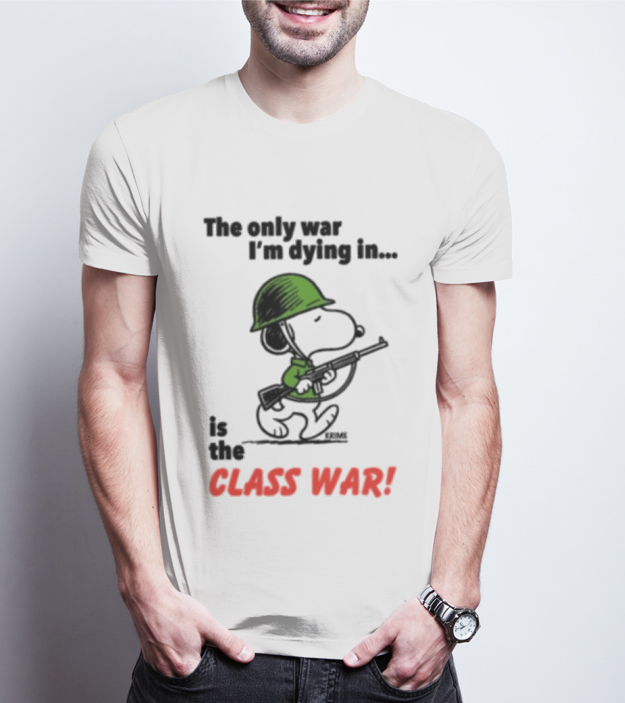 The Only War I'm Dying In Is The Class War Snoopy Soldiers On T-Shirt