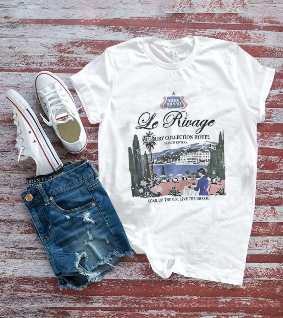 Le Rivage French Riviera Luxury Collection Hotel Soak Up The Sun Live The Dream Your Dreams T-Shirt