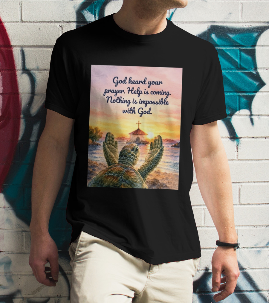 God Heard Your Prayer Help Is Coming Nothing Is Impossible With Turtle And Church Sunset T-Shirt