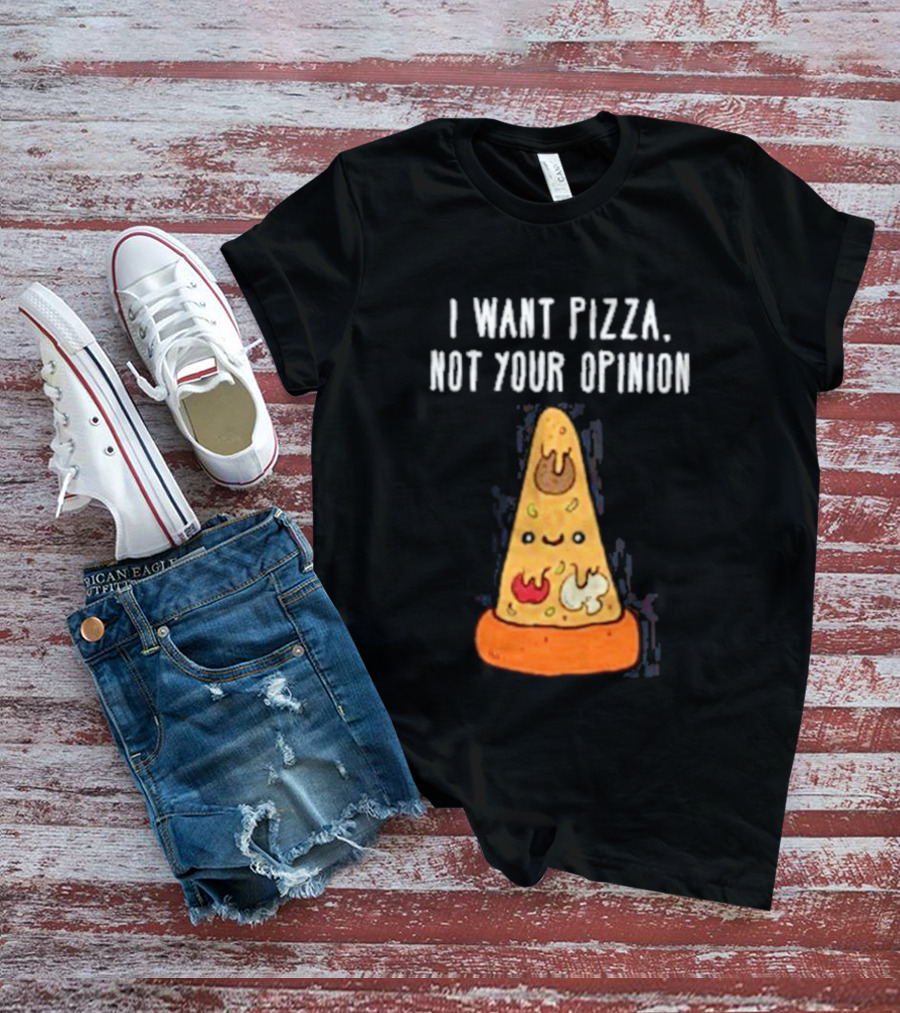 I Want Pizza Not Your Opinion Cheese Slice Cartoon T-Shirt