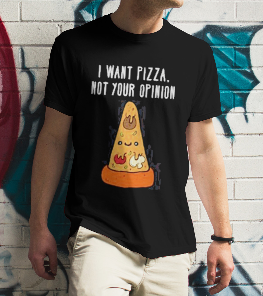 I Want Pizza Not Your Opinion Cheese Slice Cartoon T-Shirt