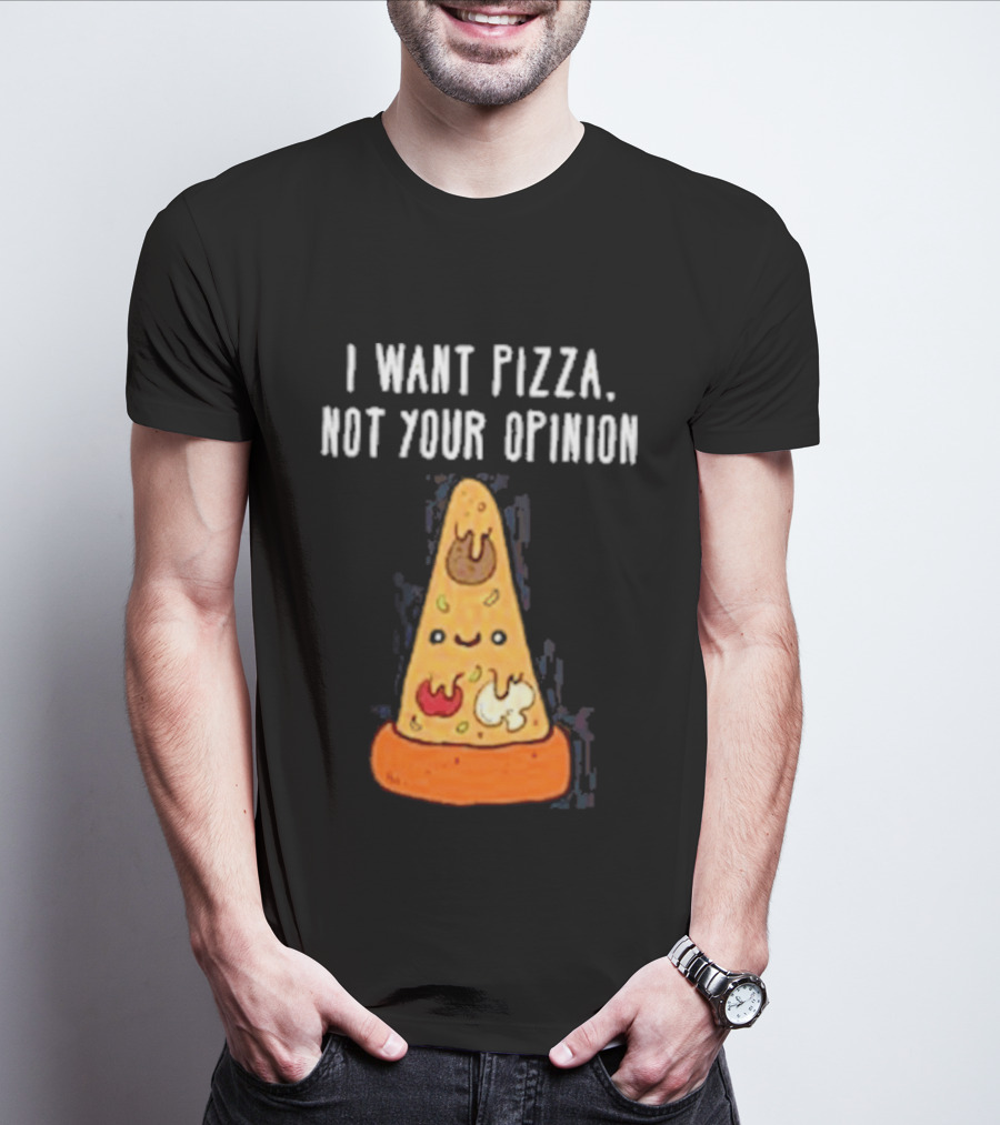 I Want Pizza Not Your Opinion Cheese Slice Cartoon T-Shirt
