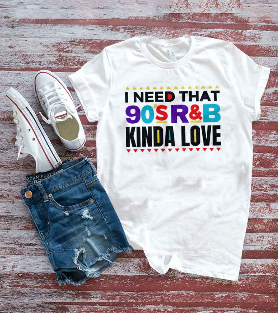 I Need That 90's R&B Kinda Love T-Shirt