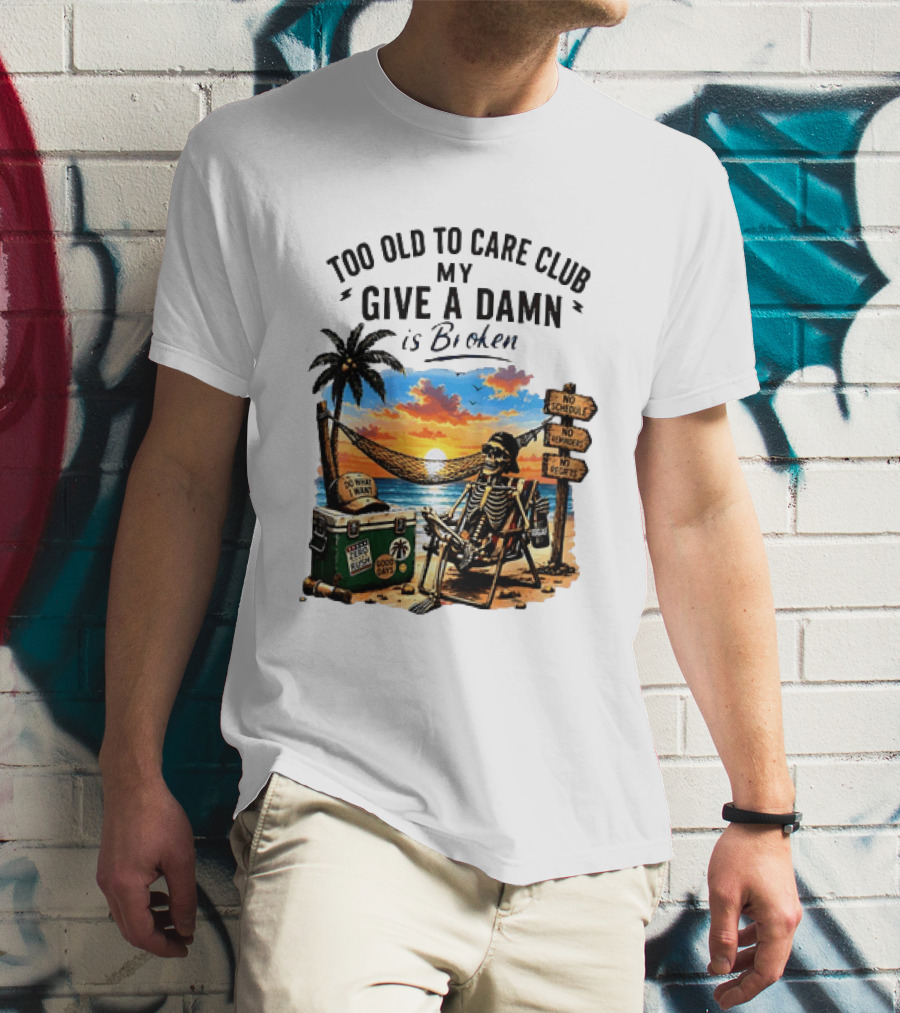 Too Old To Care Club My Give A Damn Is Broken Skeleton Relaxing Beach Chair Palm Sunset T-Shirt
