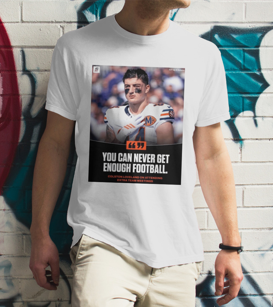 You Can Never Get Enough Football Colston Loveland On Attending Extra Team Meetings MH GSH T-Shirt