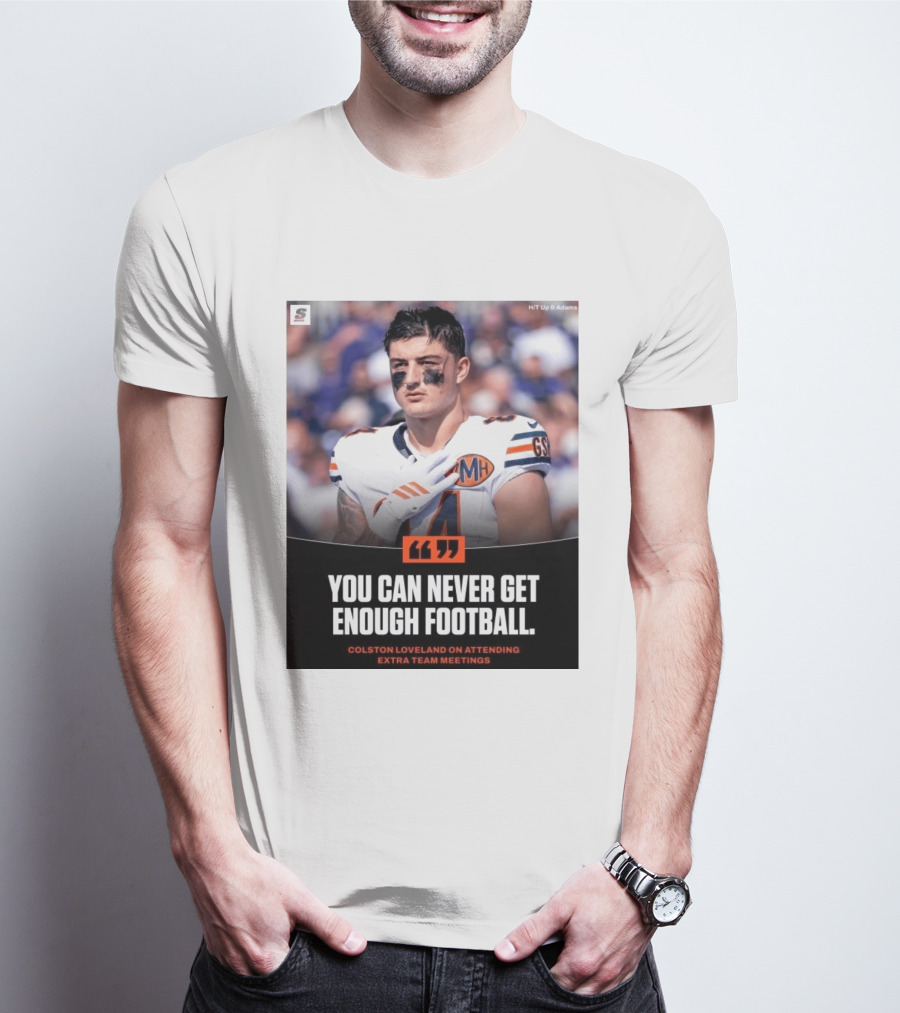 You Can Never Get Enough Football Colston Loveland On Attending Extra Team Meetings MH GSH T-Shirt