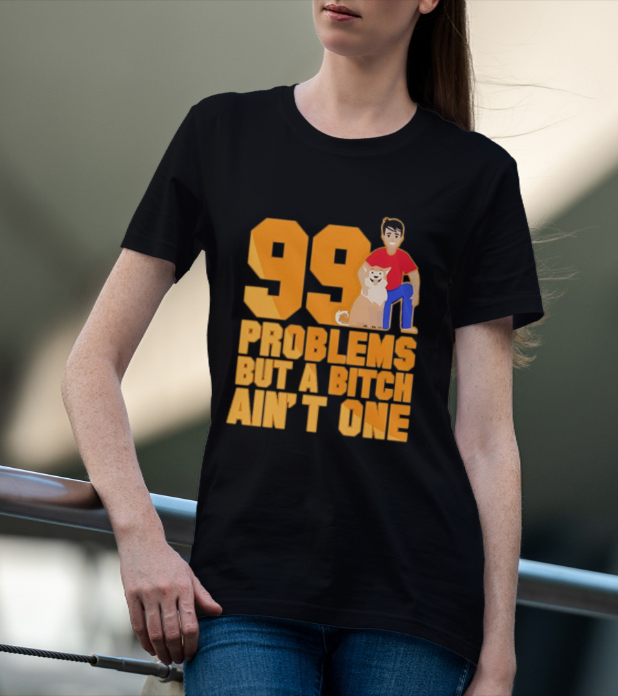 99 Problems But A Bitch Ain't One With Dog And Person T-Shirt