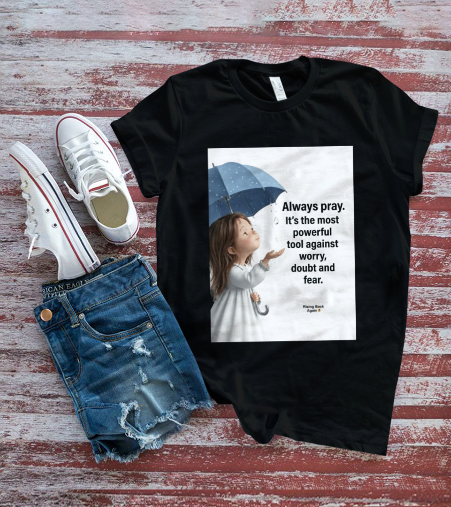 Always Pray Powerful Tool Against Worry Doubt Fear Rising Back Again T-Shirt