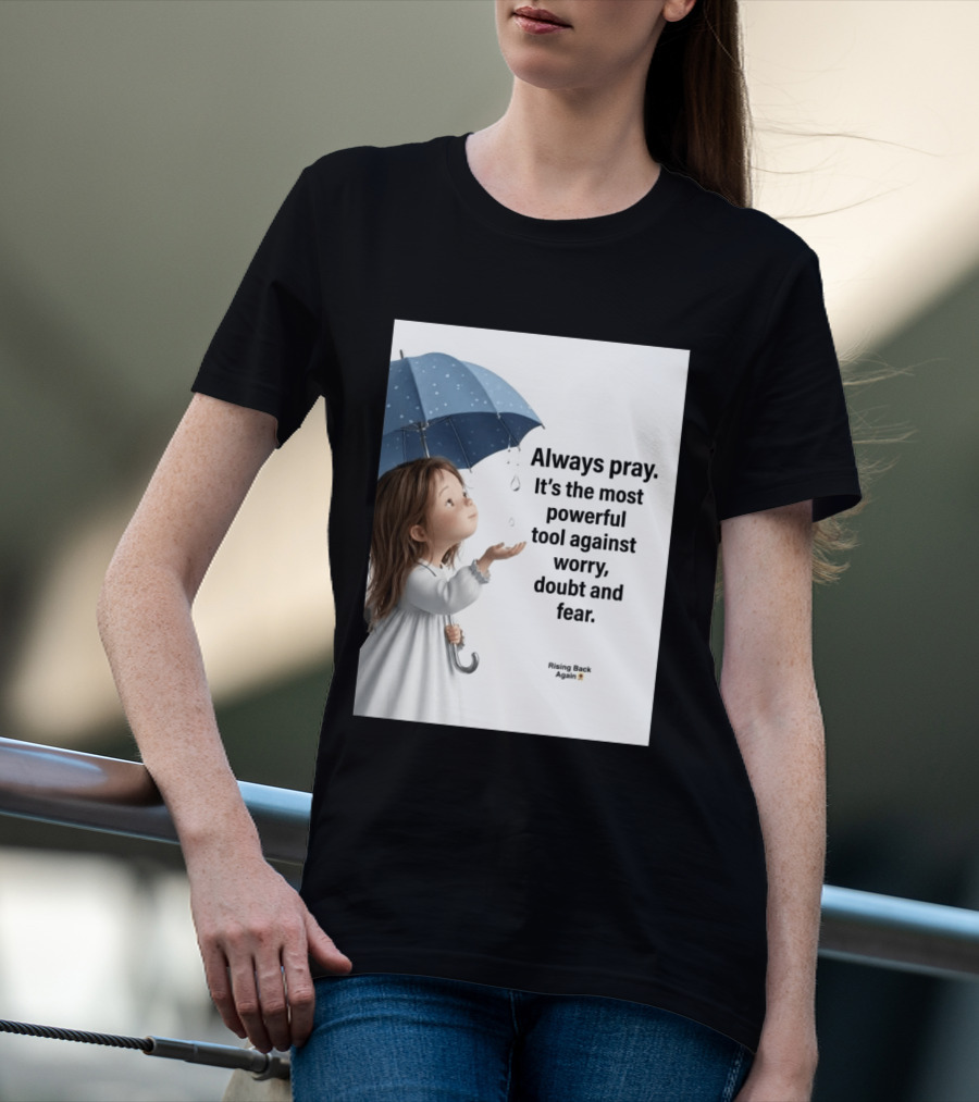 Always Pray Powerful Tool Against Worry Doubt Fear Rising Back Again T-Shirt
