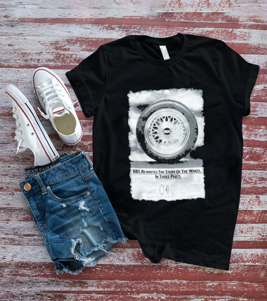 BBS Rewrites The Story Of The Wheel BBS Wheel Image In Three Parts T-Shirt