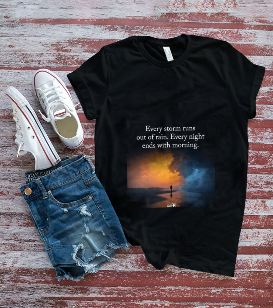 Every Storm Runs Out Of Rain Every Night Ends With Morning Uplifting Sunset T-Shirt