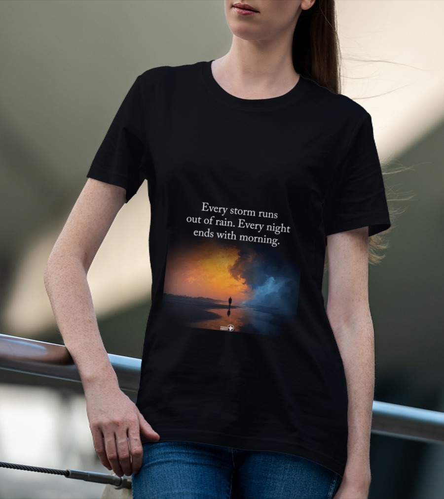 Every Storm Runs Out Of Rain Every Night Ends With Morning Uplifting Sunset T-Shirt