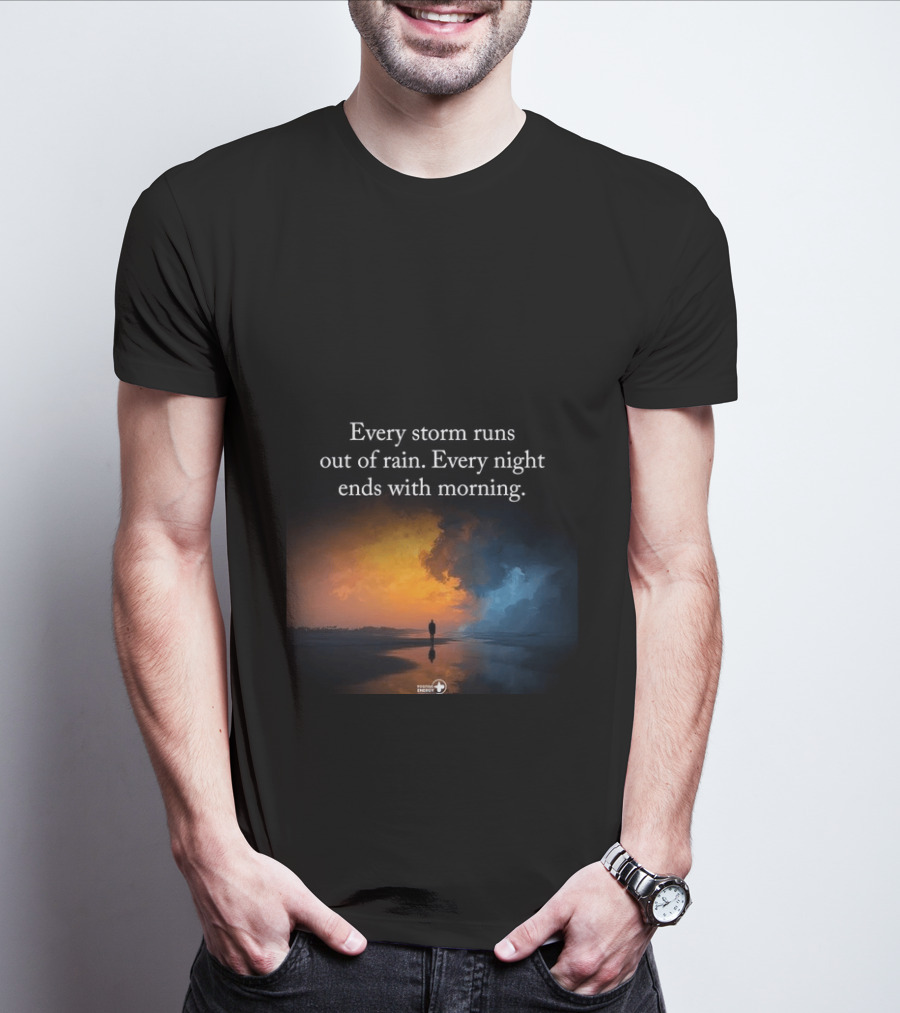 Every Storm Runs Out Of Rain Every Night Ends With Morning Uplifting Sunset T-Shirt