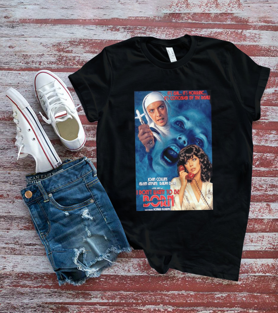 It's Evil It's Horrific Conceived By The Devil I Don't Want To Be Born Joan Collins Eileen Atkins Ralph Bates Donald Pleasence T-Shirt