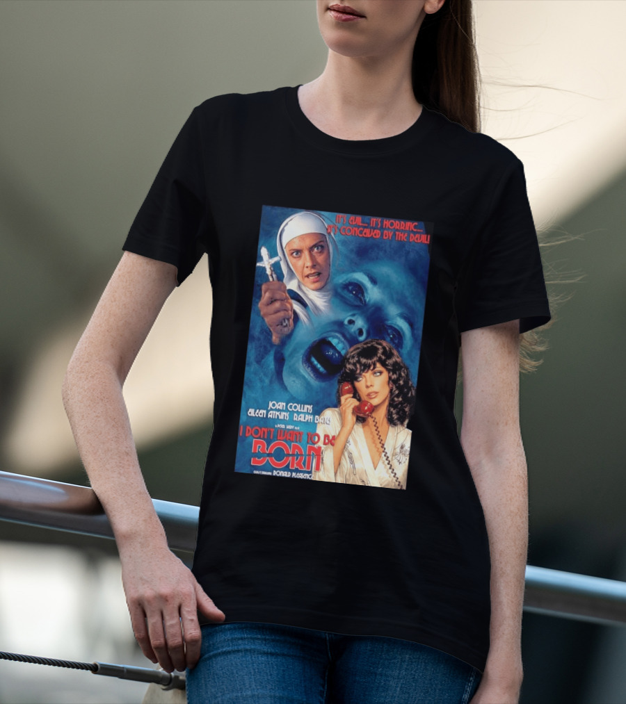 It's Evil It's Horrific Conceived By The Devil I Don't Want To Be Born Joan Collins Eileen Atkins Ralph Bates Donald Pleasence T-Shirt