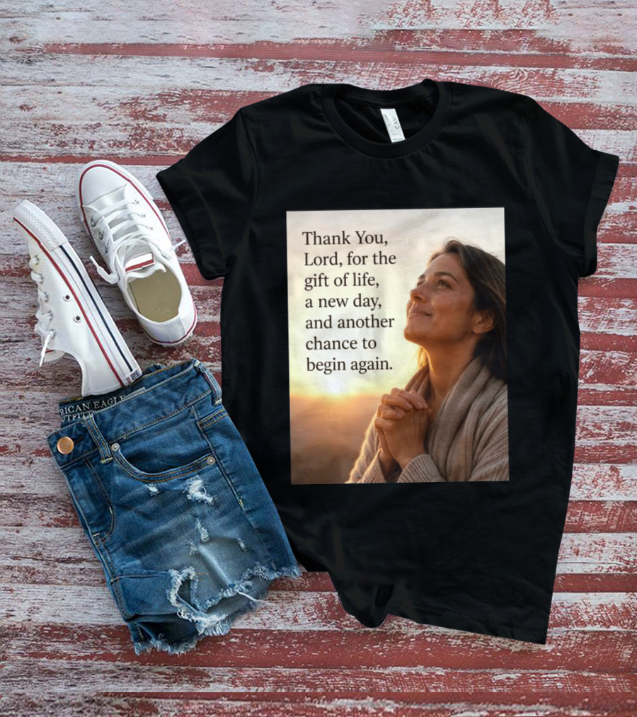 Thank You Lord For The Gift Of Life A New Day And Another Chance To Begin Again T-Shirt